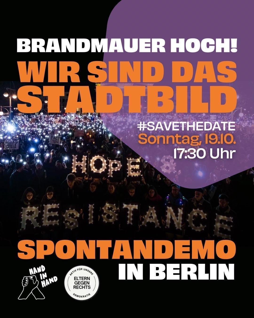 Sharepic<br>Brandmauer hoch<br>Wir sind das Stadtbild<br>#Save the Date<br>Sonntag 19.10., 17.30 Uhr<br>Spontandemo in Berlin<br>Logos von<br>Hand in Hand<br>Eltern gegen Rechts<br>Im Hintergrund schwach die Begriffe<br>Hope<br>Resistance