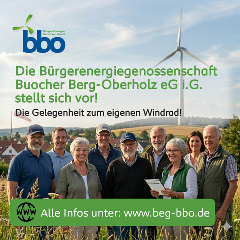 Bild einem Windrad und Menschen. Darauf der Text "Die Bürgerenergiegenossenschaft Buocher Berg-Oberholz eG i.G. stellt sich vor! Die Gelegenheit zum eigenen Windrad!

Alle Infos unter www.beg-bbo.de"